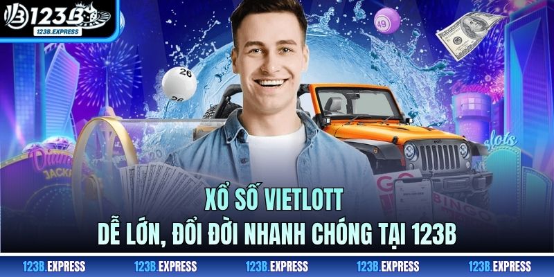 Xổ Số Vietlott - Dễ Lớn, Đổi Đời Nhanh Chóng Tại 123B